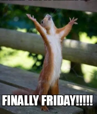 Finally Friday!!!!!