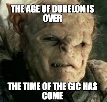 Funny The age of durelon is over the time of the gic has come