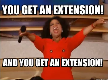 You get an extension! And you get an extension!