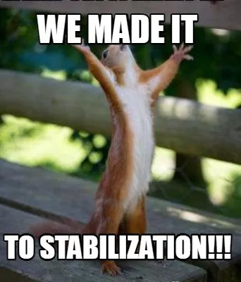 We made it To stabilization!!!