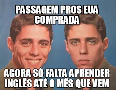 Passagem pros eua comprada agora só falta aprender inglês até o mês que vem