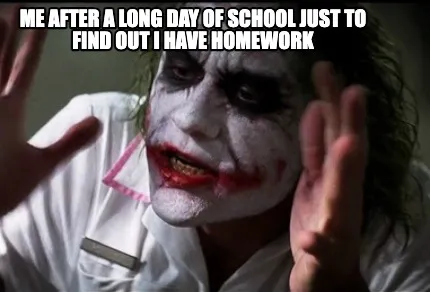 Funny me after a long day of school just to find out i have homework