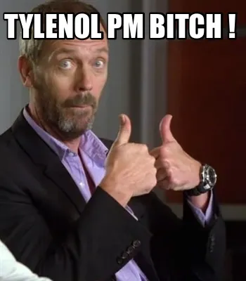 Funny Tylenol PM Bitch !