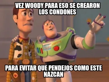 Vez Woody para eso se crearon los condones Para evitar que pendejos como este na