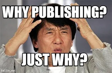 Funny Why Publishing? just Why?