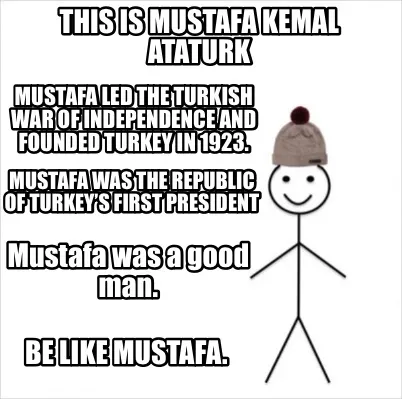 This is Mustafa Kemal Ataturk Mustafa led the Turkish War of Independence and fo
