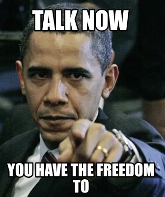 Talk now you have the freedom to