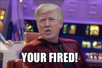 Funny Your fired!