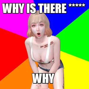 Funny why is there ***** why