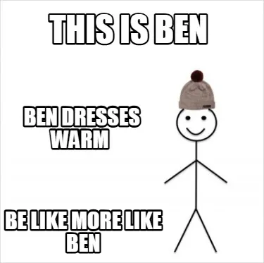 THIS IS BEN BE LIKE MORE LIKE BEN BEN DRESSES WARM