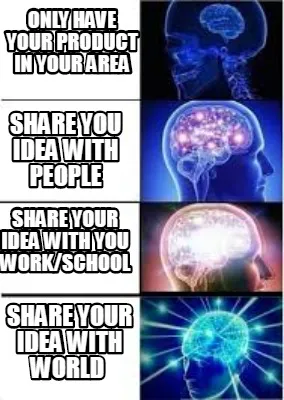 Only have your product in your area share your idea with world share you idea w