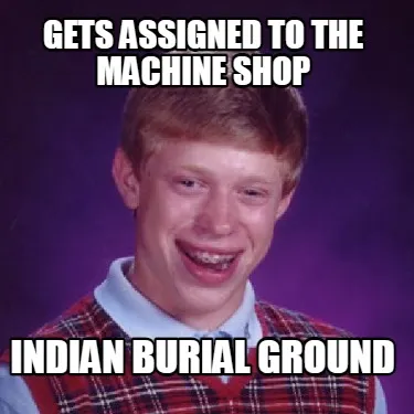 Funny gets assigned to the machine shop indian burial ground
