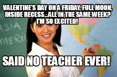 Funny Valentine's day on a Friday, Full moon, inside recess...All in the same week? I'