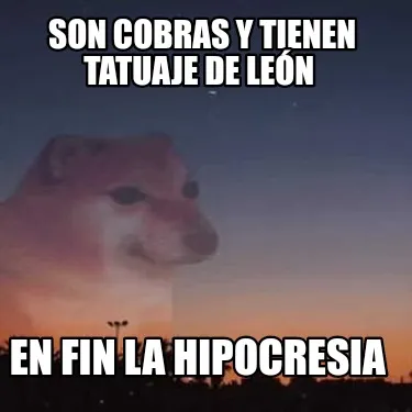 Funny Son cobras y tienen tatuaje de León En fin la hipocresia