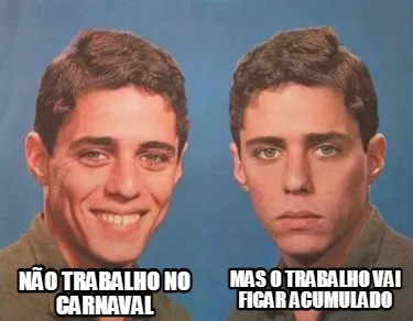 Não trabalho no Carnaval Mas O trabalho vai ficar acumulado