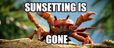 SUNSETTING IS GONE