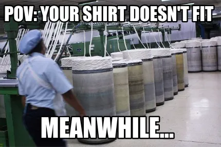 Pov Your Shirt Doesnt Fit Meanwhile