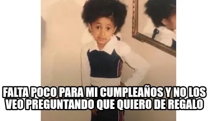 Funny Falta poco para mi cumpleaños y no los veo preguntando que quiero de regAlo