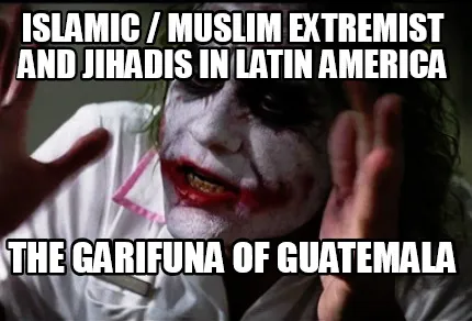 Islamic / Muslim Extremist and Jihadis in Latin America The Garifuna of Guatemal