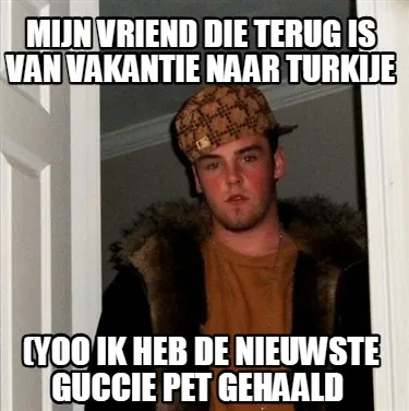 Mijn vriend die terug is van vakantie naar turkije (yoo ik heb de nieuwste gucci
