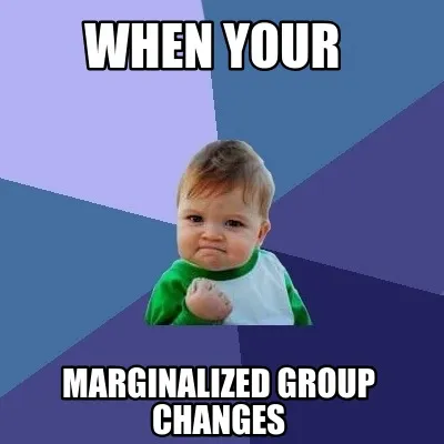 WHen your MArginalized group changes