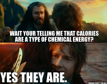 Funny wait your telling me that calories are a type of chemical energy? YES they are.
