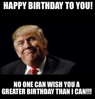 Happy Birthday To You! No one can wish you a greater birthday than I can!!!