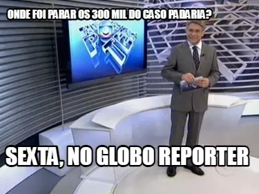 Onde foi parar os 300 mil do caso padaria? sexta, no globo reporter