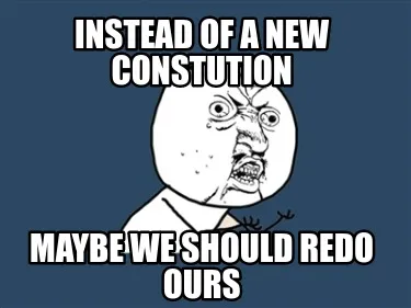 Instead of a new constution maybe we should redo ours