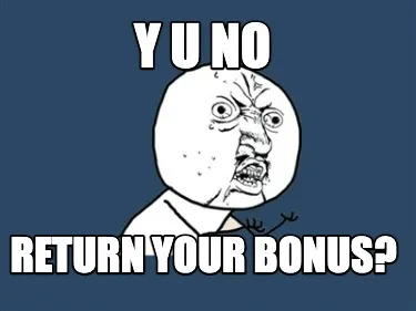 Funny Y U No Return your bonus?