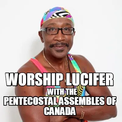 Funny Worship Lucifer with the Pentecostal Assembles of Canada