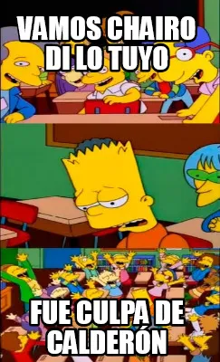 VAMOS CHAIRO DI LO TUYO FUE CULPA DE CALDERÓN