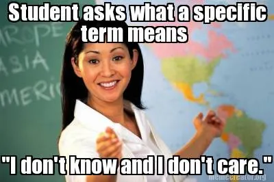Student asks what a specific term means "I don't know and I don't care."