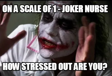 On A Scale Of 1 Joker Nurse How Stressed Out Are You