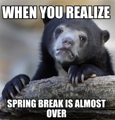 Funny When you realize Spring break is almost over
