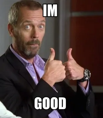 Funny im good