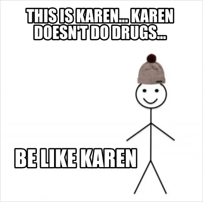 This Is Karen... Karen Doesnt Do Drugs... Be Like Karen