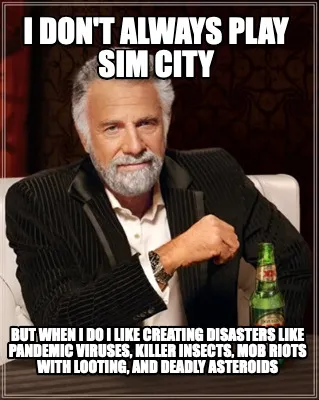 I don't always play sim city but when I do I like creating disasters like pandem