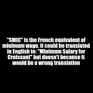 Funny "SMIC" is the French equivalent of minimum wage, it could be translated in Eng