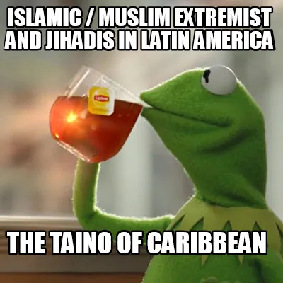 Islamic / Muslim Extremist and Jihadis in Latin America The Taino of Caribbean