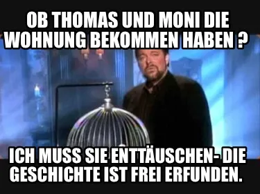 Funny Ob Thomas und Moni die Wohnung bekommen haben ? ich muss sie enttäuschen- die