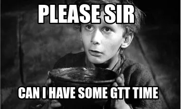 Please sir Can I have some GTT time