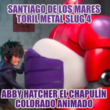 Funny santiago de los mares toril metal slug 4 abby hatcher el chapulín colorado anim