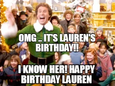 Funny OMG .. IT'S LAUREN'S BIRTHDAY!! I KNOW HER! HAPPY BIRTHDAY LAUREN