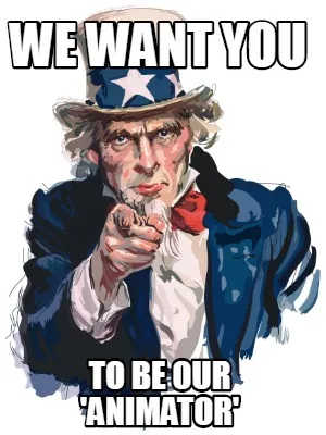 WE WANT YOU TO BE OUR 'ANIMATOR'
