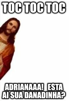 Toc Toc Toc Adrianaaa Esta Ai Sua Danadinha