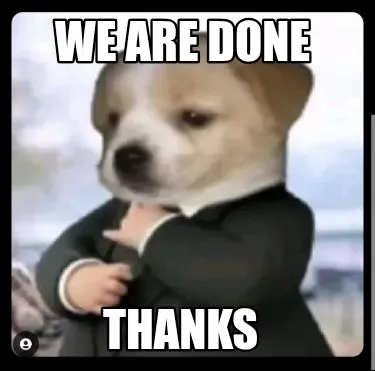 Funny We are done Thanks