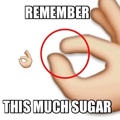 Remember This much sugar