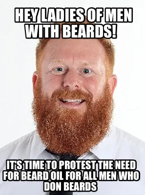 Hey ladies of men with beards! It's time to protest the need for beard oil for