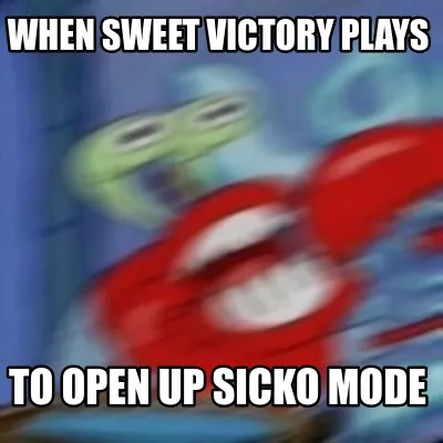 Funny When sweet victory plays To open up sicko mode